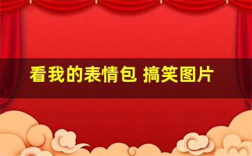 看我的表情包 搞笑图片